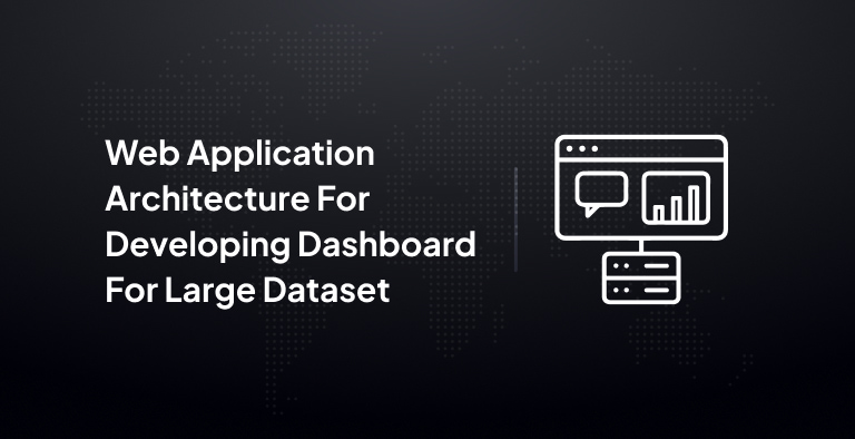 Web Application Architecture For Developing Dashboard for Large Dataset